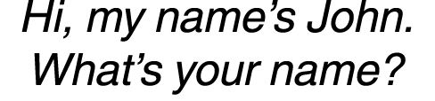 Hi, my name’s John. What’s your name?