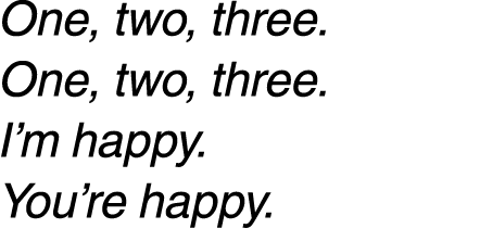 One, two, three. One, two, three. I’m happy. You’re happy.