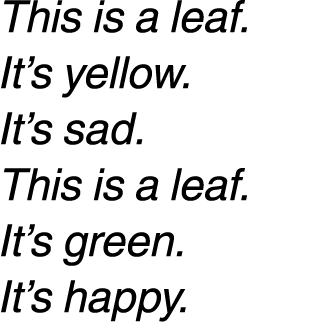 This is a leaf. It’s yellow. It’s sad. This is a leaf. It’s green. It’s happy. 