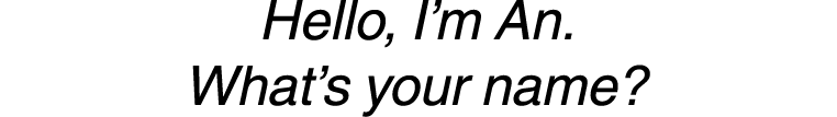 Hello, I’m An. What’s your name?