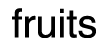 fruits