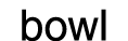 bowl