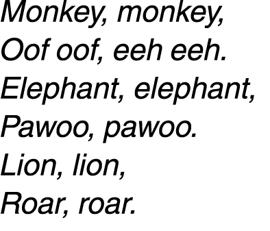Monkey, monkey, Oof oof, eeh eeh. Elephant, elephant, Pawoo, pawoo. Lion, lion, Roar, roar.
