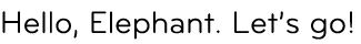 Hello, Elephant. Let’s go!