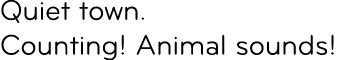 Quiet town. Counting! Animal sounds!