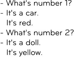  What's number 1? It's a car. It's red. What's number 2? It's a doll. It's yellow. 