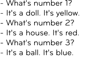  What's number 1? It's a doll. It's yellow. What's number 2? It's a house. It's red. What's number 3? It's a ball. It...