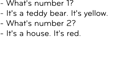  What's number 1? It's a teddy bear. It's yellow. What's number 2? It's a house. It's red.