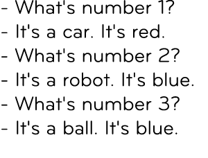  What's number 1? It's a car. It's red. What's number 2? It's a robot. It's blue. What's number 3? It's a ball. It's ...