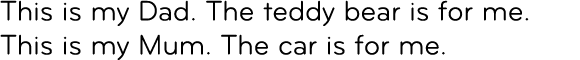 This is my dad. The teddy bear is for me. This is my mum. The car is for me. 