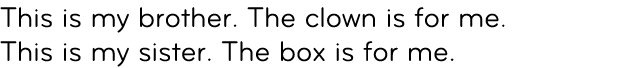 This is my brother. The clown is for me. This is my sister. The box is for me. 