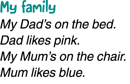 My family My Dad’s on the bed. Dad likes pink. My Mum’s on the chair. Mum likes blue.