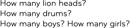 How many lion heads? How many drums? How many boys? How many girls?