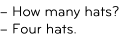 – How many hats? – Four hats.