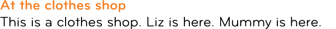 At the clothes shop This is a clothes shop. Liz is here. Mummy is here.