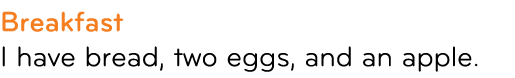 Breakfast I have bread, two eggs, and an apple.