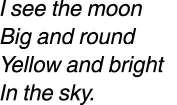 I see the moon Big and round Yellow and bright In the sky. 