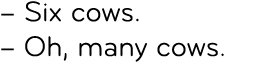 – Six cows. – Oh, many cows.