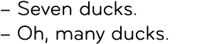 – Seven ducks. – Oh, many ducks.
