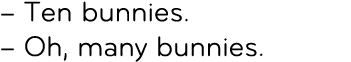 – Ten bunnies. – Oh, many bunnies.