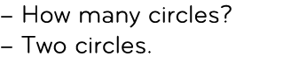– How many circles? – Two circles.