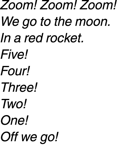 Zoom! Zoom! Zoom! We go to the moon. In a red rocket. Five! Four! Three! Two! One! Off we go!
