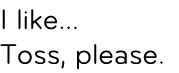 I like… Toss, please.