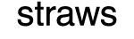 straws