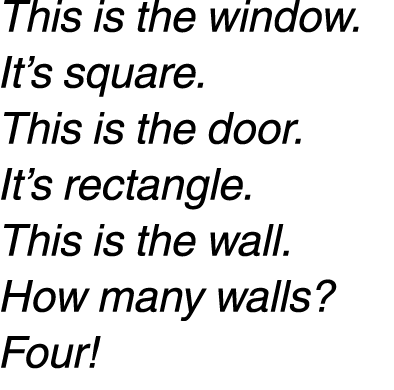 This is the window. It’s square. This is the door. It’s rectangle. This is the wall. How many walls? Four! 
