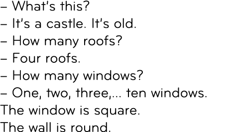 – What’s this? – It’s a castle. It’s old. – How many roofs? – Four roofs. – How many windows? – One, two, three,… ten...