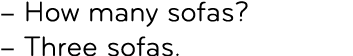 – How many sofas? – Three sofas.